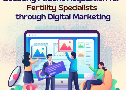 Boosting Patient Acquisition for Fertility Specialists through Digital Marketing