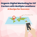Organic Digital Marketing for IVF Centers with Multiple Locations
