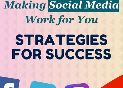 Making Social Media Work for You: Strategies for Success